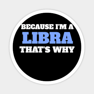 Because I'm A Libra That's Why Magnet